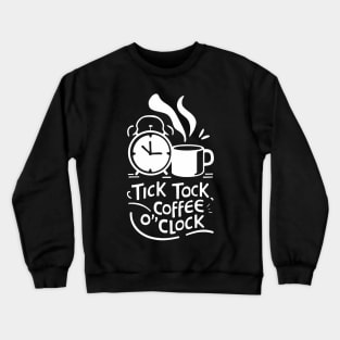 Tick tock coffee o'clock, coffee time Crewneck Sweatshirt